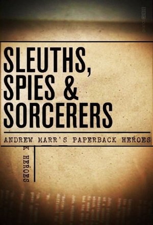 Sleuths, Sorcerers & Spies: Andrew Marr's Paperback Heroes Poster